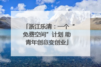 浙江乐清：一个“免费空间”计划 助青年创意变创业