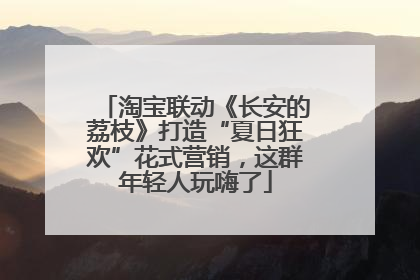 淘宝联动《长安的荔枝》打造“夏日狂欢”花式营销，这群年轻人玩嗨了