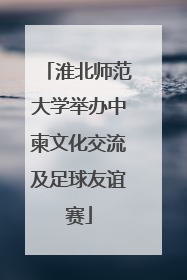 淮北师范大学举办中柬文化交流及足球友谊赛