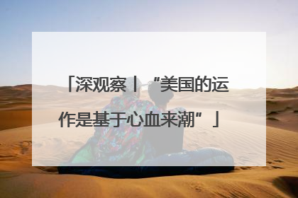 深观察丨“美国的运作是基于心血来潮”