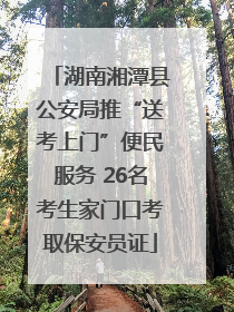 湖南湘潭县公安局推“送考上门”便民服务 26名考生家门口考取保安员证