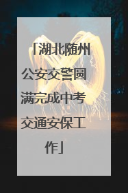 湖北随州公安交警圆满完成中考交通安保工作