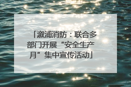 溆浦消防：联合多部门开展“安全生产月”集中宣传活动