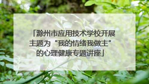 滁州市应用技术学校开展主题为“我的情绪我做主”的心理健康专题讲座