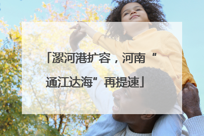 漯河港扩容，河南“通江达海”再提速