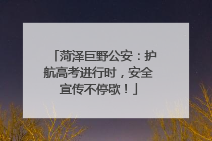 菏泽巨野公安：护航高考进行时，安全宣传不停歇！