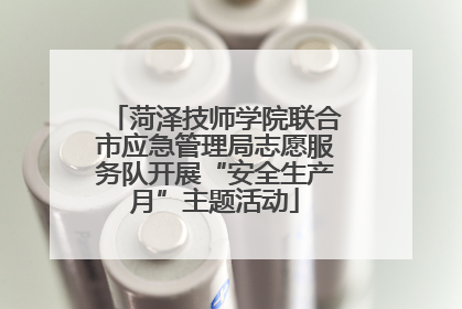菏泽技师学院联合市应急管理局志愿服务队开展“安全生产月”主题活动