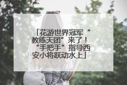 花游世界冠军“教练天团”来了！“手把手”指导西安小将跃动水上
