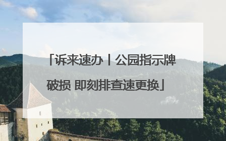 诉来速办丨公园指示牌破损 即刻排查速更换