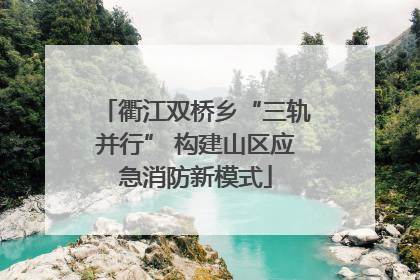 衢江双桥乡“三轨并行” 构建山区应急消防新模式