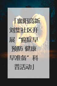 襄阳高新刘集社区开展“癌症早预防 健康早准备”科普活动