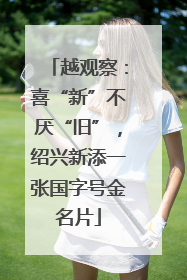 越观察：喜“新”不厌“旧”，绍兴新添一张国字号金名片