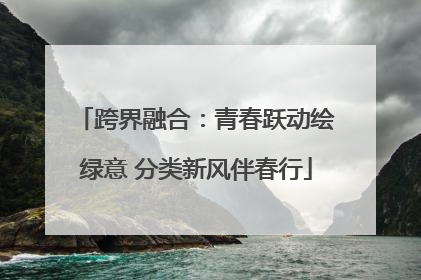 跨界融合：青春跃动绘绿意 分类新风伴春行