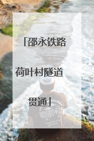 邵永铁路荷叶村隧道贯通