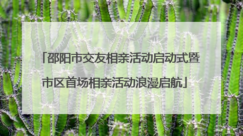 邵阳市交友相亲活动启动式暨市区首场相亲活动浪漫启航