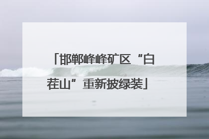 邯郸峰峰矿区“白茬山”重新披绿装