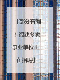 部分有编！福建多家事业单位正在招聘