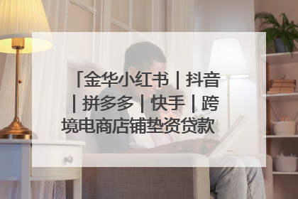 金华小红书｜抖音｜拼多多｜快手｜跨境电商店铺垫资贷款企业-漫商易