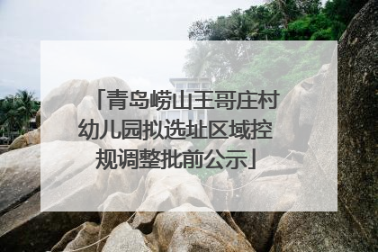 青岛崂山王哥庄村幼儿园拟选址区域控规调整批前公示