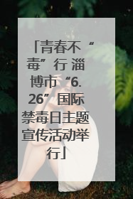 青春不“毒”行 淄博市“6.26”国际禁毒日主题宣传活动举行