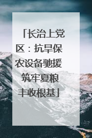 长治上党区：抗旱保农设备驰援 筑牢夏粮丰收根基