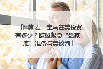 阿斯麦、宝马在美投资有多少？欧盟紧急“盘家底”准备与美谈判