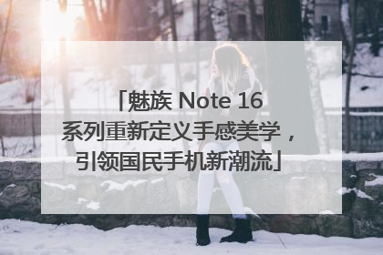 魅族 Note 16系列重新定义手感美学，引领国民手机新潮流