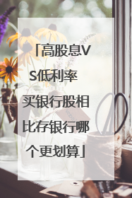 高股息VS低利率 买银行股相比存银行哪个更划算