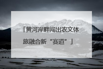 黄河岸畔闯出农文体旅融合新“赛道”