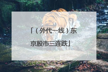 （外代一线）东京股市三连跌