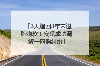 3天追回3年未退购物款！安岳成功调解一网购纠纷