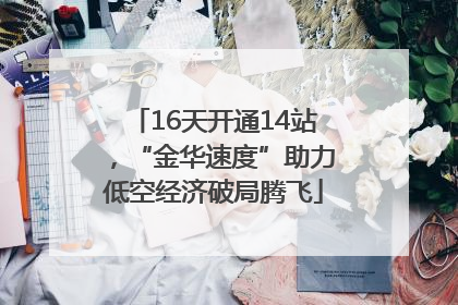 16天开通14站，“金华速度”助力低空经济破局腾飞