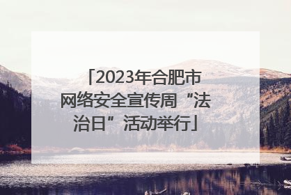 2023年合肥市网络安全宣传周“法治日”活动举行