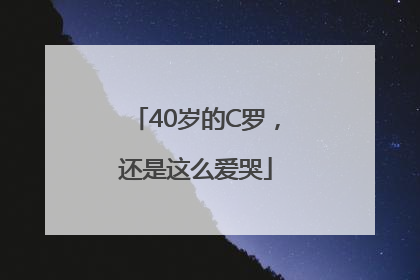 40岁的C罗，还是这么爱哭