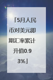 5月人民币对美元即期汇率累计升值0.93%