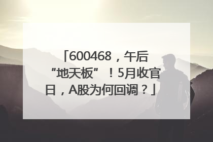 600468，午后“地天板”！5月收官日，A股为何回调？