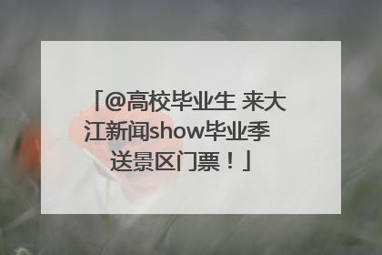 @高校毕业生 来大江新闻show毕业季 送景区门票！