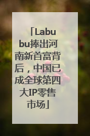 Labubu捧出河南新首富背后，中国已成全球第四大IP零售市场